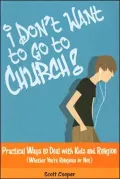 I Don't Want to Go to Church: Practical Ways to Deal with Kids and Religion (Whether You're Religious or Not!)