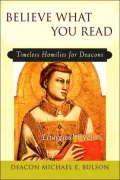 Believe What You Read: Timeless Homilies for Deacons; Liturgical Cycle C