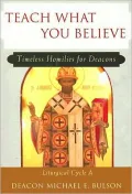 Teach What You Believe: Timeless Homilies for Deacons - Liturgical Cycle A