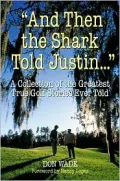 "And Then the Shark Told Justin... ": A Collection of the Greatest True Golf Stories Ever Told