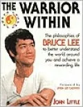 The Warrior Within: The Philosophies of Bruce Lee for Better Understanding the World Around You & Achieving a Rewarding Life