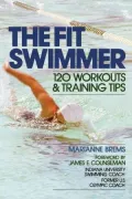 The Fit Swimmer : 120 Workouts and Training Tips, Vol. 1