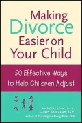 Making Divorce Easier on Your Child: 50 Effective Ways to Help Children Adjust