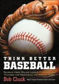 Think Better Baseball : Secrets from Major League Coaches and Players for Mastering the Mental Game