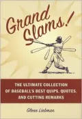 Grand Slams!: The Ultimate Collection of Baseball's Best Quips, Quotes and Cutting Remarks