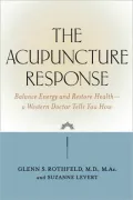 The Acupuncture Response : Balance Energy and Restore Health--a Western Doctor Tells You How