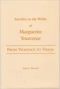 From Violence to Vision: Sacrifice in the Works of Marguerite Yourcenar