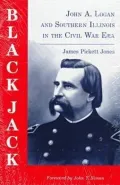 Black Jack: John A. Logan and Southern Illinois in the Civil War Era