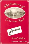 The Outlaws of Cave-in-Rock: Historical Accounts of the Famous Highwaymen and River Pirates Who Operated in Pioneer Days upon the Ohio and Mississippi Rivers and over the Old Natchez Trace
