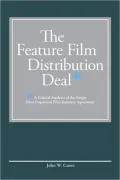 The Feature Film Distribution Deal: A Critical Analysis of the Single Most Important Film Industry Agreement