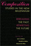 Composition Studies in the New Millennium: Rereading the Past, Rewriting the Future