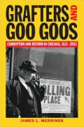 Grafter and Goo Goos : Corruption and Reform in Chicago, 1833-2003