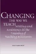 Changing the Way We Teach : Writing and Resistance in the Training of Teaching Assistants