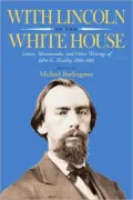 With Lincoln in the White House: Letter, Memoranda, and Other Writings of John G. Nicolay, 1860-1865