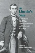 At Lincoln's Side: John Hay's Civil War Correspondence
