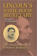 Lincoln's White House Secretary: The Adventurous Life of William O. Stoddard