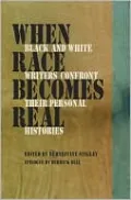 When Race Becomes Real: Black and White Writers Confront Their Personal Histories
