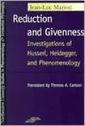 Reduction and Givenness: Investigations of Husserl, Heidegger, and Phenomenology