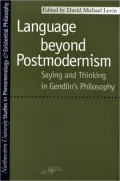 Language Beyond Postmodernism: Saying and Thinking in Gendlin's Philosophy