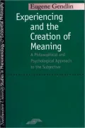 Experiencing and the Creation of Meaning: A Philosophical and Psychological Approach to the Subjective