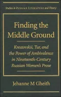Finding the Middle Ground: Krestovskii, Tur, and the Power of Ambivalence in Nineteenth-Century Russian Women's Prose( Studies in Russian Literature and Theory Series)