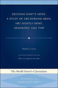 Deciding What's News: A Study of CBS Evening News, NBC Nightly News, Newsweek, and Time (Medill School of Journalism Series: Visions of the American Press)