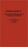 Horatio Alger, Jr.: An Annotated Bibliography of Comment and Criticism