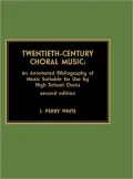 Twentieth-Century Choral Music:: An Annotated Bibliography of Music Suitable for Use by High School Choirs