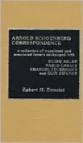 Arnold Schoenberg Correspondence: A Collection of Translated and Annotated Letters Exchanged with Guido Adler, Pablo Casals, Emanuel Feuermann, and Olin Downes
