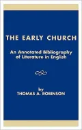 The Early Church : An Annotated Bibliography of Literature in English