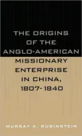 The Origins of the Anglo-American Missionary Enterprise in China, 1807-1840