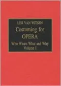 Costuming for Opera: Who Wears What & Why, Vol. 1