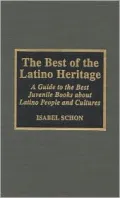 The Best of the Latino Heritage: A Guide to the Best Juvenile Books about Latino People and Cultures