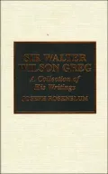 Sir Walter Wilson Greg: A Collection of His Writings