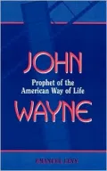 John Wayne : Prophet of the American Way of Life
