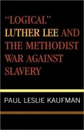 Logical Luther Lee And The Methodist War Against Slavery