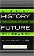 Brief History of the Future of Libraries An Annotated Bibliography