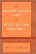 Administrator's Guide To Better Teacher Mentoring