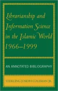 Librarianship and Information Science in the Islamic World, 1966-1999: An Annotated Bibliography