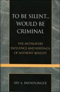 To Be Silent... Would be Criminal: The Antislavery Influence and Writings of Anthony Benezet