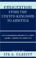 Emigration from the United Kingdom to America: Lists of Passengers Arriving at U.S. Ports, Volume 9: January 1874 - August 1874
