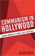 Communism in Hollywood: The Moral Paradoxes of Testimony, Silence, and Betrayal