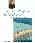 Frank Lloyd-Wright and the Art of Japan : The Architects Other Passion