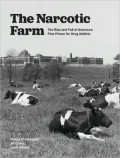 Narcotic Farm: The Rise and Fall of America's First Prison for Drug Addicts