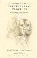 Vanity Fair's Presidential Profiles: Defining Portraits, Deeds, and Misdeeds of 43 Notable Americans--and What Each One Really Thought about His Predecessor
