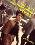 Last Photographic Heroes: American Photographers of the Sixties and Seventies