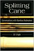 Splitting Cane: Conversations with Bamboo Rodmakers
