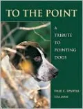To the Point: A Tribute to Pointing Dogs