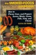 Smoked-Foods Cookbook: How to Flavor, Cure, and Prepare Savory Meats, Game, Fish, Nuts, and Cheese