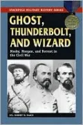 Ghost, Thunderbolt, and Wizard: Mosby, Morgan, and Forrest in the Civil War